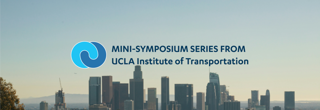 Mini Symposium Banner-01 A mini-symposium series from UCLA Institute of Transportation Studies