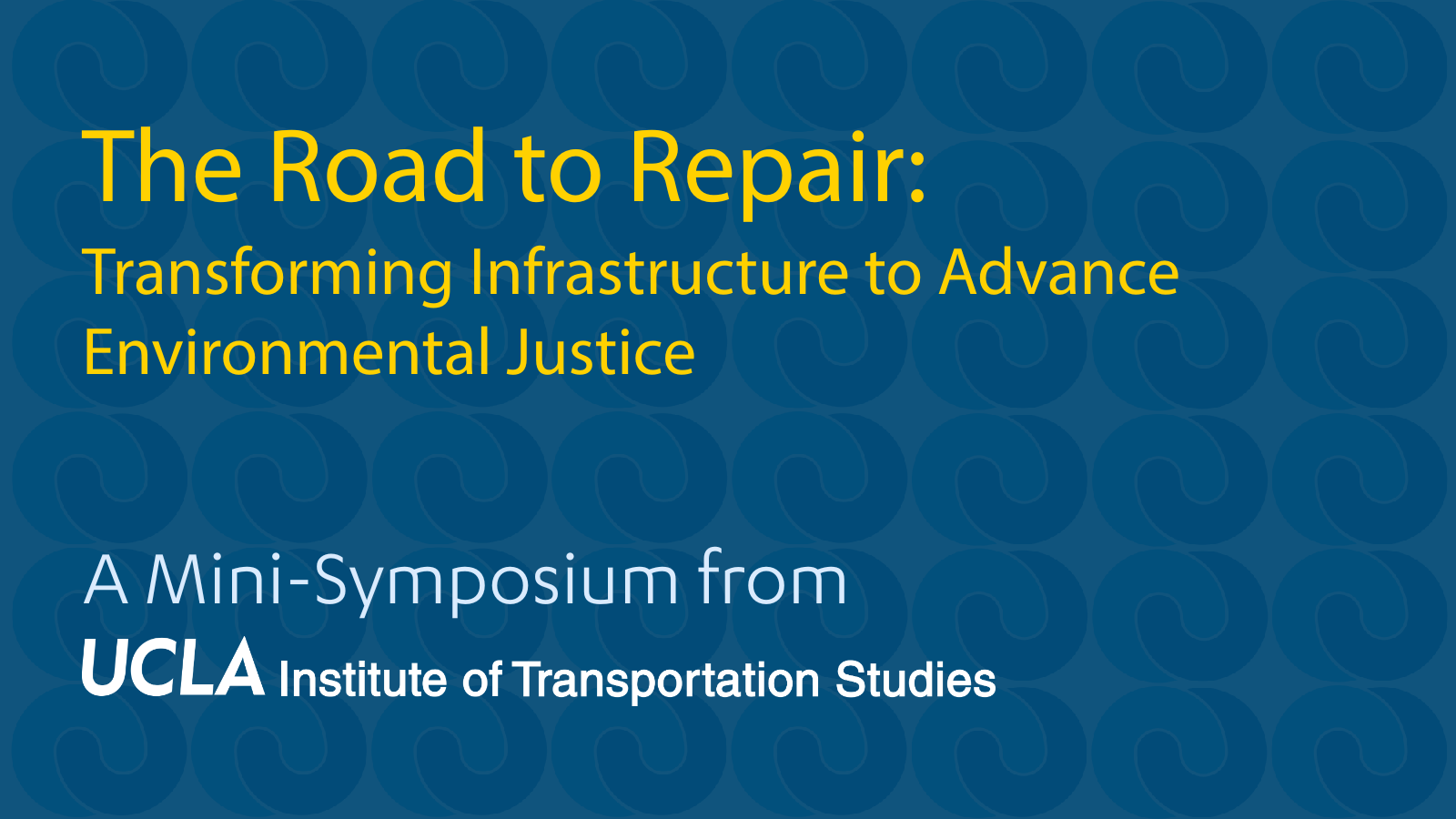 The Road to Repair: Transforming Infrastructure to Advance Environmental Justice A mini-symposium from UCLA Institute of Transportation Studies